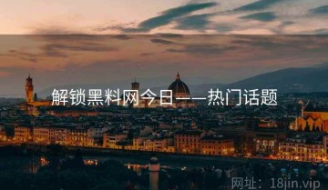解锁黑料网今日——热门话题
