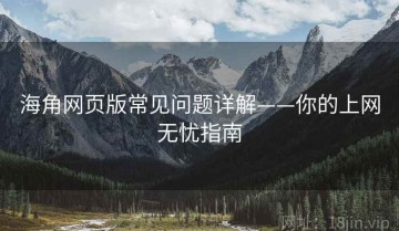 海角网页版常见问题详解——你的上网无忧指南