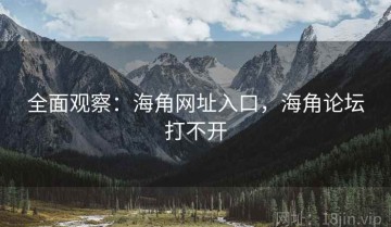 全面观察：海角网址入口，海角论坛打不开