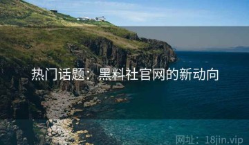 热门话题：黑料社官网的新动向