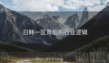 日韩一区背后的行业逻辑