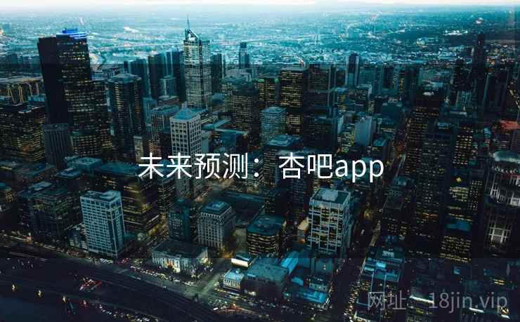 未来预测：杏吧app