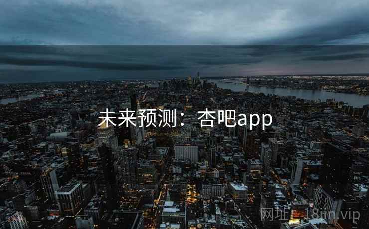 未来预测：杏吧app