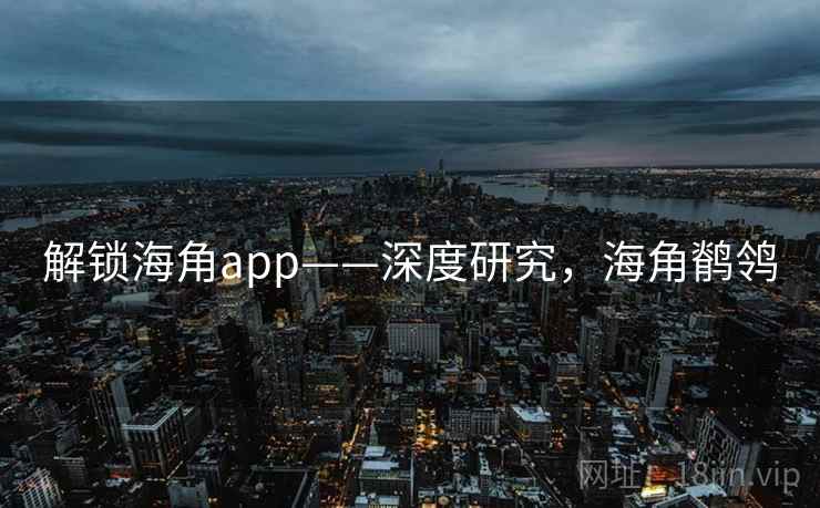 解锁海角app——深度研究，海角鹡鸰