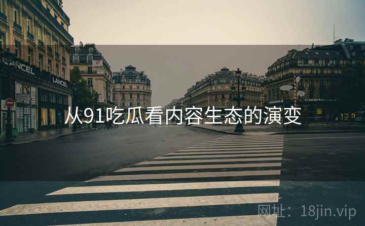 从91吃瓜看内容生态的演变
