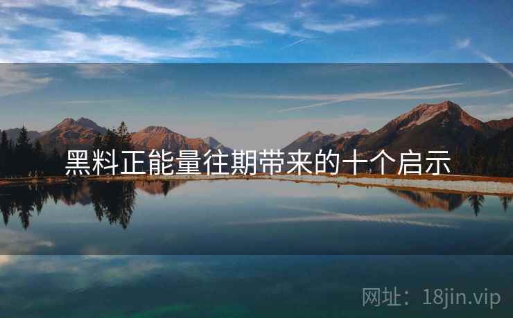 黑料正能量往期带来的十个启示