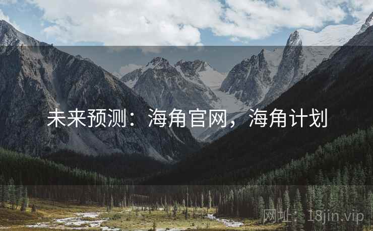 未来预测：海角官网，海角计划