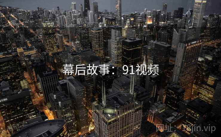 幕后故事：91视频