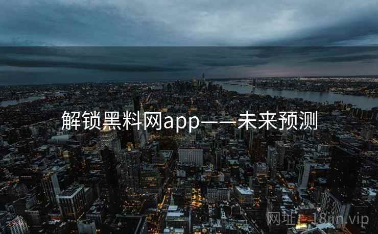 解锁黑料网app——未来预测