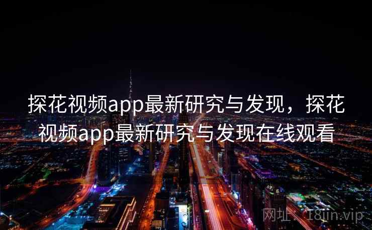 探花视频app最新研究与发现，探花视频app最新研究与发现在线观看