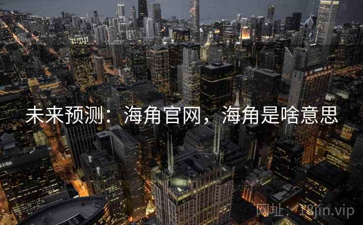 未来预测：海角官网，海角是啥意思