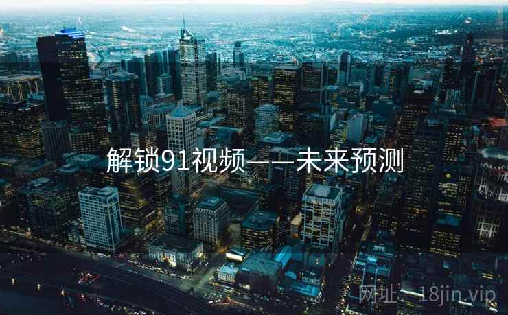 解锁91视频——未来预测