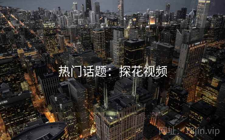 热门话题：探花视频