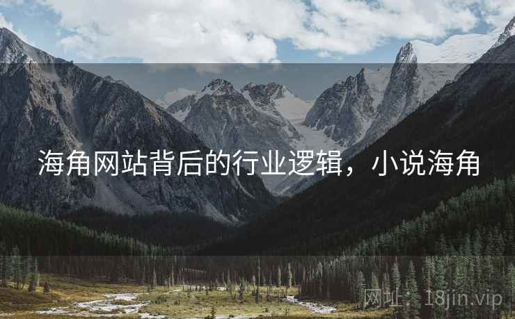 海角网站背后的行业逻辑，小说海角