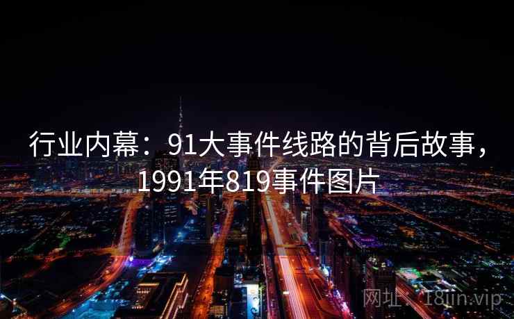 行业内幕：91大事件线路的背后故事，1991年819事件图片