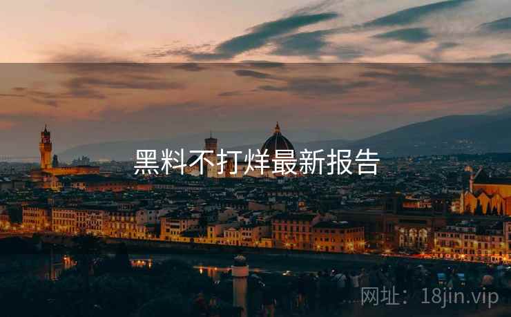 黑料不打烊最新报告