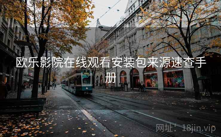 欧乐影院在线观看安装包来源速查手册